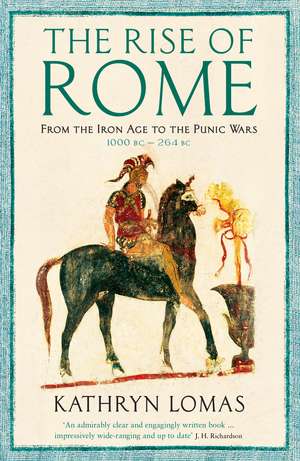 The Rise of Rome: From the Iron Age to the Punic Wars (1000 BC – 264 BC) de Dr Kathryn Lomas