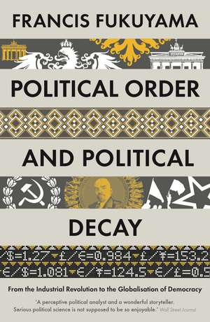 Political Order and Political Decay: From the Industrial Revolution to the Globalisation of Democracy de Francis Fukuyama