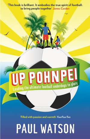 Up Pohnpei: Leading the ultimate football underdogs to glory de Paul Watson