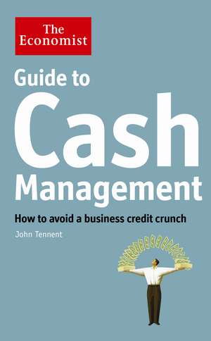 The Economist Guide to Cash Management: How to avoid a business credit crunch de John Tennent