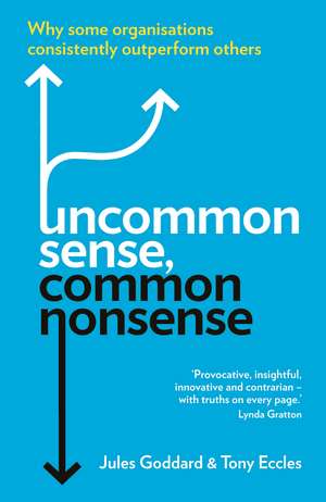 Uncommon Sense, Common Nonsense: Why some organisations consistently outperform others de Jules Goddard