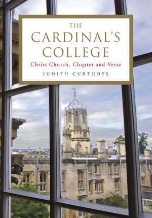 The Cardinal's College: Christ Church, Chapter and Verse de Judith Curthoys