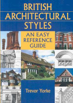 British Architectural Styles: An Easy Reference Guide de Trevor Yorke