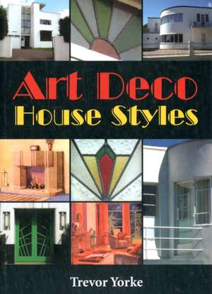 Art Deco House Styles de Trevor Yorke