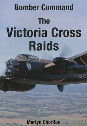 Bomber Command: The Victoria Cross Raids de Martyn Chorlton