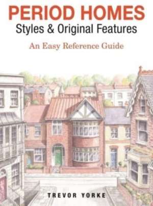 Period Homes - Styles & Original Features de Trevor Yorke