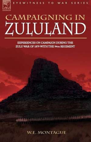 Campaigning in Zululand - Experiences on Campaign During the Zulu War of 1879 with the 94th Regiment: Dawn of Flame & Its Sequel the Black Flame, Plus the Revolution of 1960 & Others de W. E. MONTAGUE