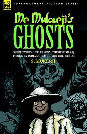 Mr. Mukerji's Ghosts - Supernatural Tales from the British Raj Period by India's Ghost Story Collector: Dawn of Flame & Its Sequel the Black Flame, Plus the Revolution of 1960 & Others de S. Mukerji