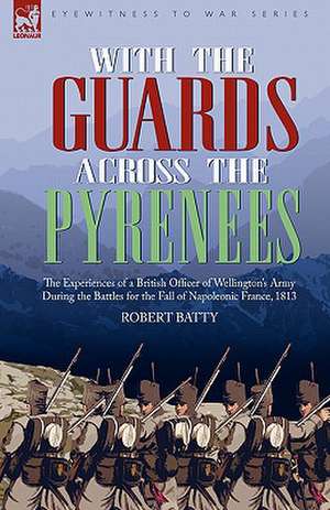 With the Guards Across the Pyrenees de Robert Batty