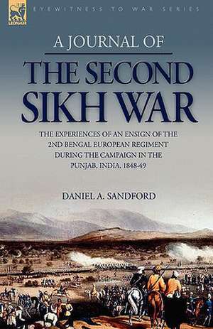 A Journal of the Second Sikh War: The Experiences of an Ensign of the 2nd Bengal European Regiment During the Campaign in the Punjab, India, 1848-49 de Daniel A. Sandford