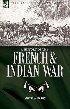 A History of the French & Indian War de Arthur G. Bradley