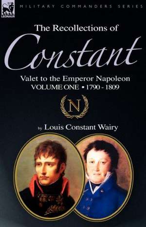 The Recollections of Constant, Valet to the Emperor Napoleon Volume 1 de Louis Constant Wairy