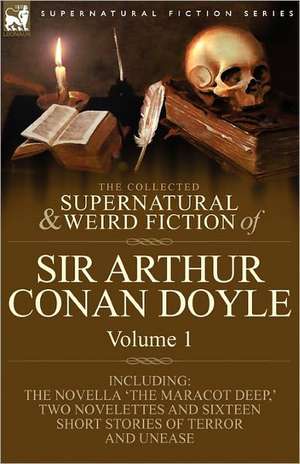 The Collected Supernatural and Weird Fiction of Sir Arthur Conan Doyle de Arthur Conan Doyle