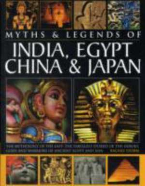 Legends & Myths of India, Egypt, China & Japan the Mythology of the East: The Fabulous Stories of the Heroes, Gods and Warriors of Ancient Egypt and A de Rachel Storm