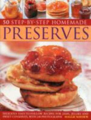 50 Step by Step Homemade Preserves: Delicious, Easy-To-Follow Recipes for Jams, Jellies and Sweet Conserves, with 240 Photographs de Maggie Mayhew