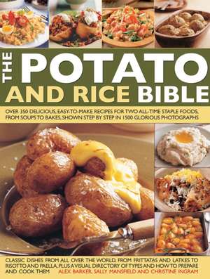 The Potato & Rice Bible: Over 350 Delicious, Easy-To-Make Recipes for Two All-Time Staple Foods, from Soups to Bakes, Shown Step by Step in 150 de Alex Barker