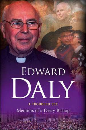 A Troubled See: Memoirs of a Derry Bishop de Edward Daly