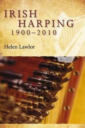 Irish Harping, 1900-2010: 'It Is New Strung' de Helen Lawlor