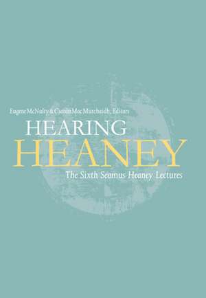 Hearing Heaney: The Sixth Seamus Heaney Lectures de Eugene McNulty