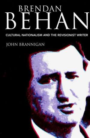 Brendan Behan: Cultural Nationalism and the Revisionist Writer de John Brannigan