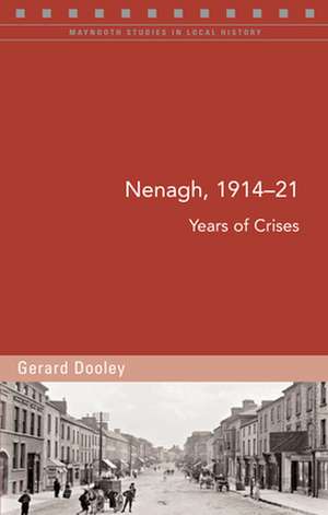 Nenagh, 1914-21: Years of Crises de Gerard Dooley