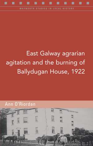 East Galway Agrarian Agitation and the Burning of Ballydugan House, 1922 de Ann O'Riordan