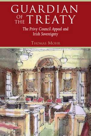 Guardian of the Treaty: The Privy Council Appeal and Irish Sovereignty de Thomas Mohr