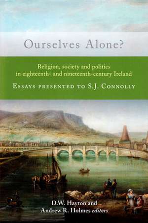 Ourselves Alone?: Religion, Society and Politics in Eighteenth- And Nineteenth-Century Ireland de D. W. Hayton