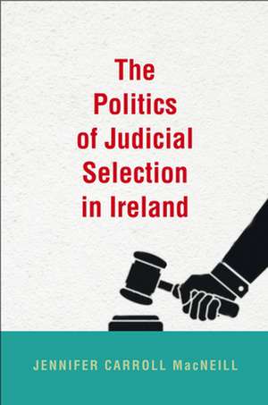 The Politics of Judicial Selection in Ireland de Jennifer Carroll MacNeill