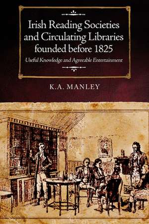 Irish Reading Societies and Circulating Libraries Founded Before 1825 de Manley, Keith