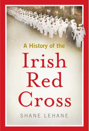 A history of the Irish Red Cross de Shane Lehane