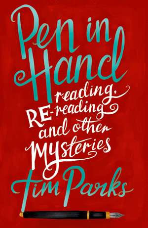 Pen in Hand: Reading, Rereading and other Mysteries de Tim Parks