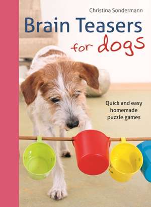 Brain Teasers for Dogs de Christina Sondermann