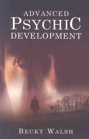 Advanced Psychic Development – Learn how to practise as a professional contemporary spiritual medium de Becky Walsh