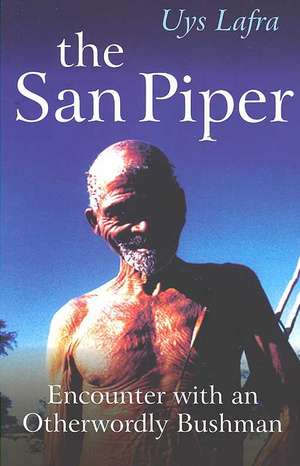 San Piper, The – Encounters with an Otherworldly Bushman de Uys Lafra