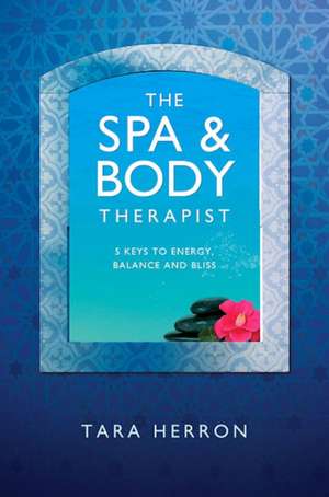 Definitive Spa and Body Therapist`s Handbook, Th – 5 Keys to Energy, Balance and Bliss de J Herron