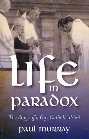 Life in Paradox – The Story of a Gay Catholic Priest de Paul Murray