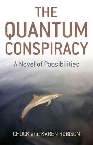 Quantum Conspiracy, The – A Novel of Possibilities de Chuck And Karen Robison