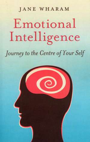 Emotional Intelligence – Journey to the Centre of Your Self de Jane Wharam