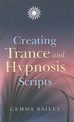 Creating Trance and Hypnosis Scripts de Gemma Bailey