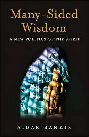 Many–Sided Wisdom – A New Politics of the Spirit de Aidan Rankin