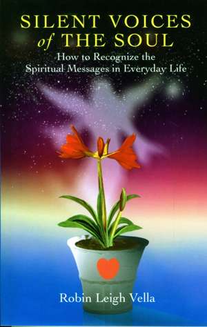 Silent Voices of the Soul – How to Recognize the Spiritual Messages in Everyday Life de Robin Vella