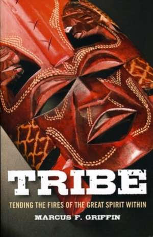 Tribe – Tending the Fires of the Great Spirit Within de Marcus Griffin