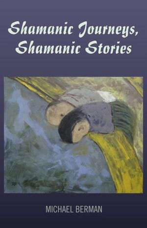 Shamanic Journeys, Shamanic Stories de Michael Berman