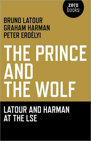 Prince and the Wolf: Latour and Harman at the LSE, The de Bruno Latour