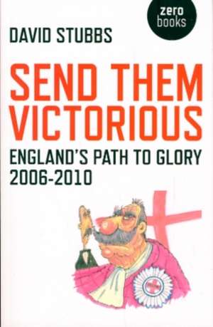 Send Them Victorious – England`s Path to Glory 2006–2010 de David Stubbs