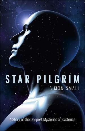 Star Pilgrim – A Story of the Deepest Mysteries of Existence de Simon Small