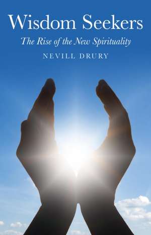 Wisdom Seekers – The Rise of the New Spirituality de Nevill Drury