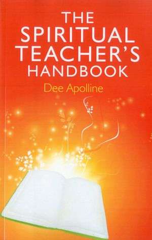 Spiritual Teacher`s Handbook, The de Danica Apolline