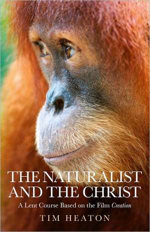 Naturalist and the Christ, The – A Lent Course Based on the Film Creation de Tim Heaton